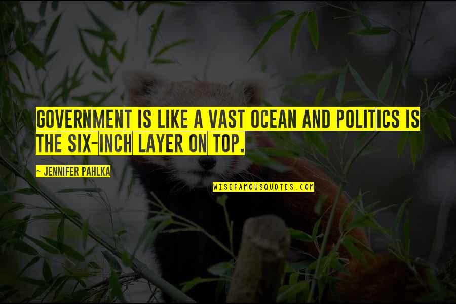 Politics And Government Quotes By Jennifer Pahlka: Government is like a vast ocean and politics