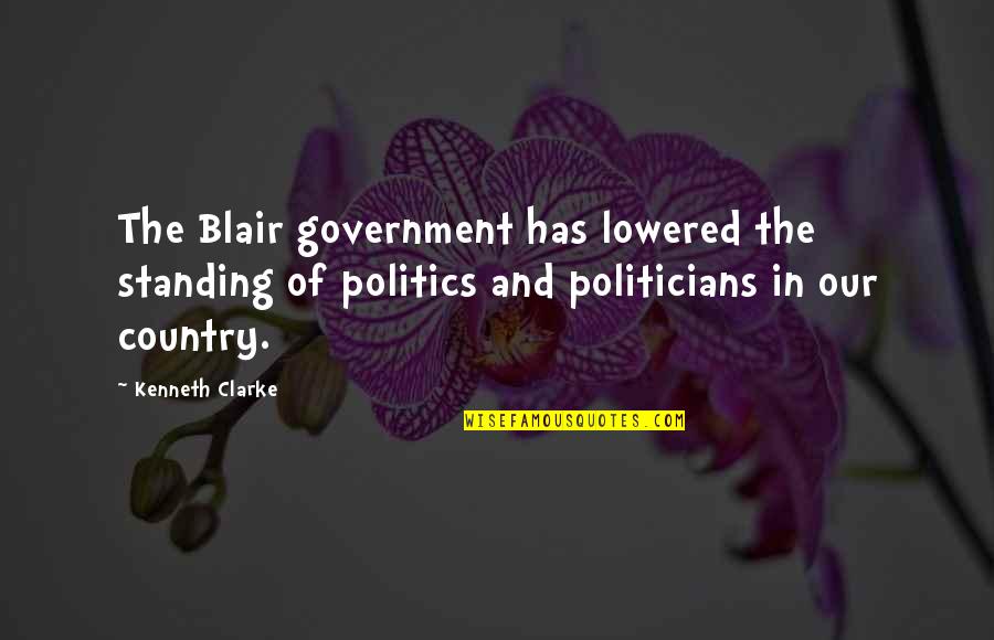 Politics And Government Quotes By Kenneth Clarke: The Blair government has lowered the standing of