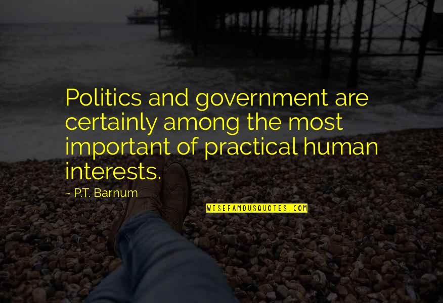 Politics And Government Quotes By P.T. Barnum: Politics and government are certainly among the most
