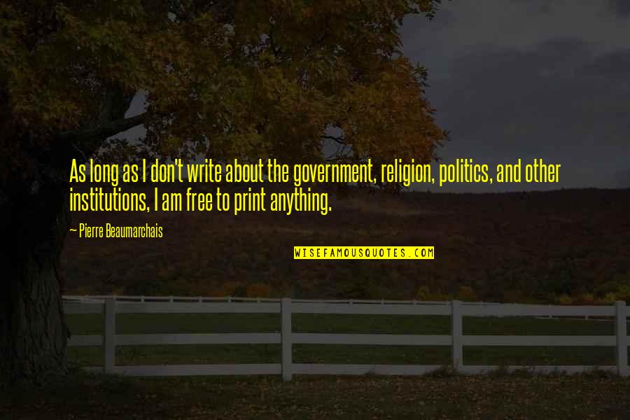 Politics And Government Quotes By Pierre Beaumarchais: As long as I don't write about the