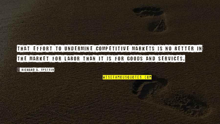 Politics And Government Quotes By Richard A. Epstein: That effort to undermine competitive markets is no