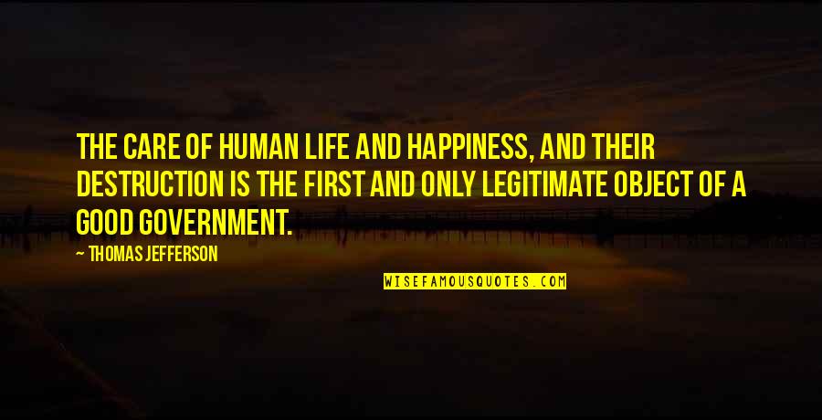 Politics And Government Quotes By Thomas Jefferson: The care of human life and happiness, and