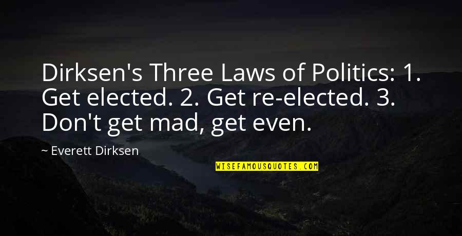 Politics And Law Quotes By Everett Dirksen: Dirksen's Three Laws of Politics: 1. Get elected.