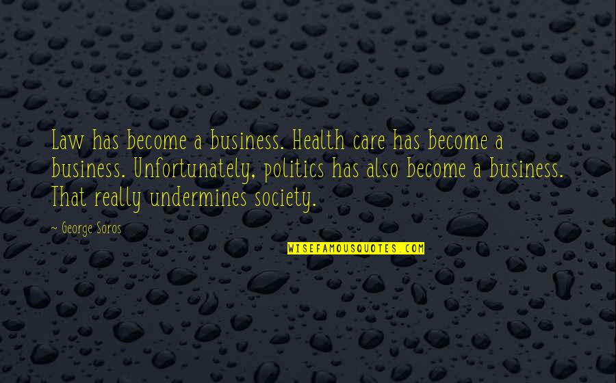 Politics And Law Quotes By George Soros: Law has become a business. Health care has