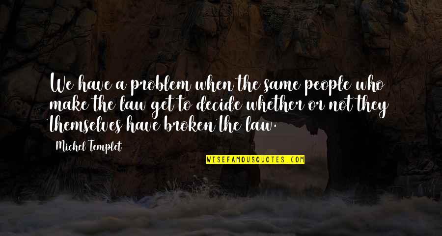 Politics And Law Quotes By Michel Templet: We have a problem when the same people