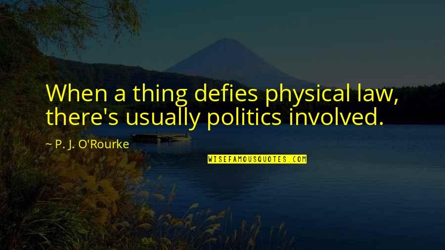 Politics And Law Quotes By P. J. O'Rourke: When a thing defies physical law, there's usually