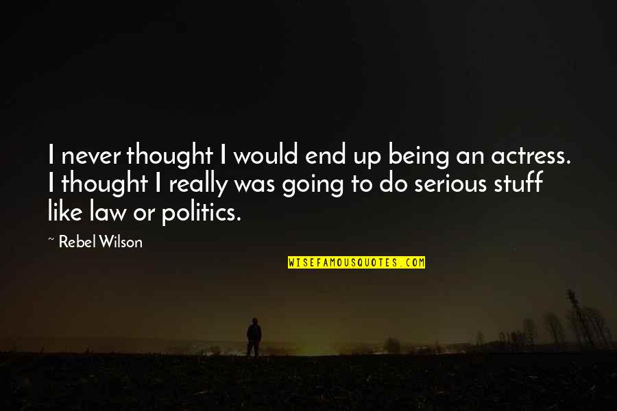 Politics And Law Quotes By Rebel Wilson: I never thought I would end up being