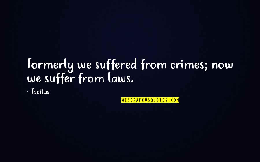 Politics And Law Quotes By Tacitus: Formerly we suffered from crimes; now we suffer