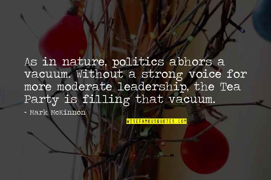 Politics And Leadership Quotes By Mark McKinnon: As in nature, politics abhors a vacuum. Without