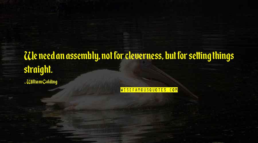 Politics And Leadership Quotes By William Golding: We need an assembly, not for cleverness, but