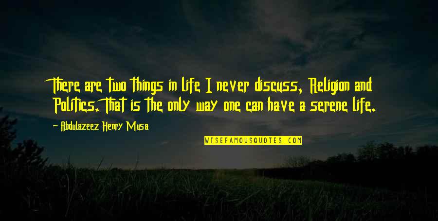 Politics And Life Quotes By Abdulazeez Henry Musa: There are two things in life I never