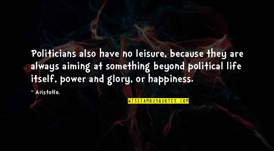 Politics And Life Quotes By Aristotle.: Politicians also have no leisure, because they are