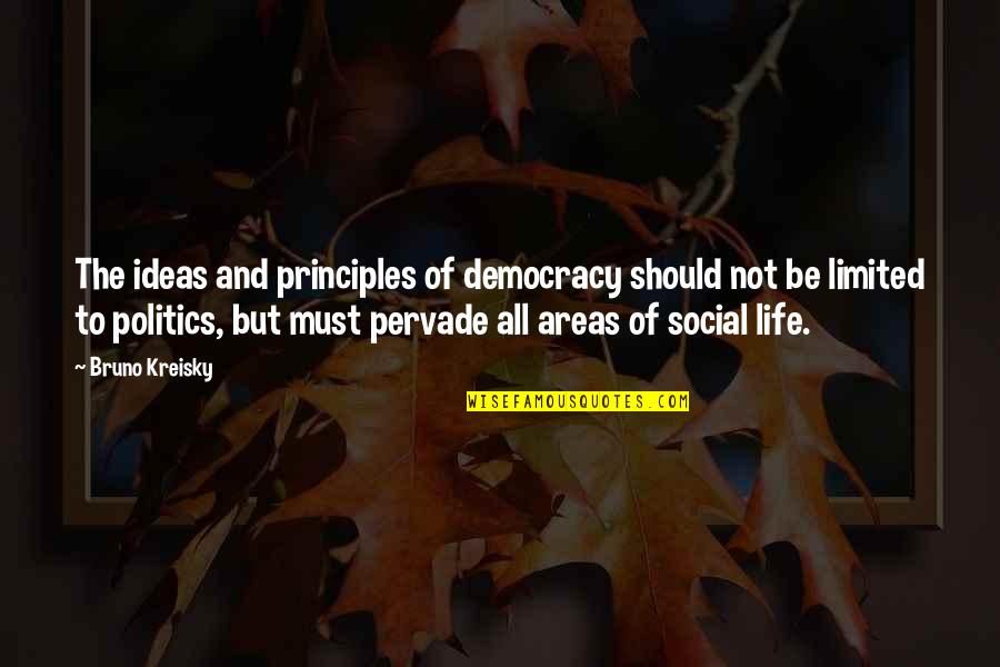 Politics And Life Quotes By Bruno Kreisky: The ideas and principles of democracy should not