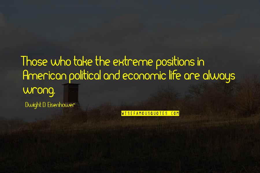 Politics And Life Quotes By Dwight D. Eisenhower: Those who take the extreme positions in American