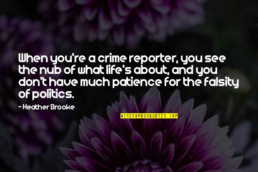 Politics And Life Quotes By Heather Brooke: When you're a crime reporter, you see the