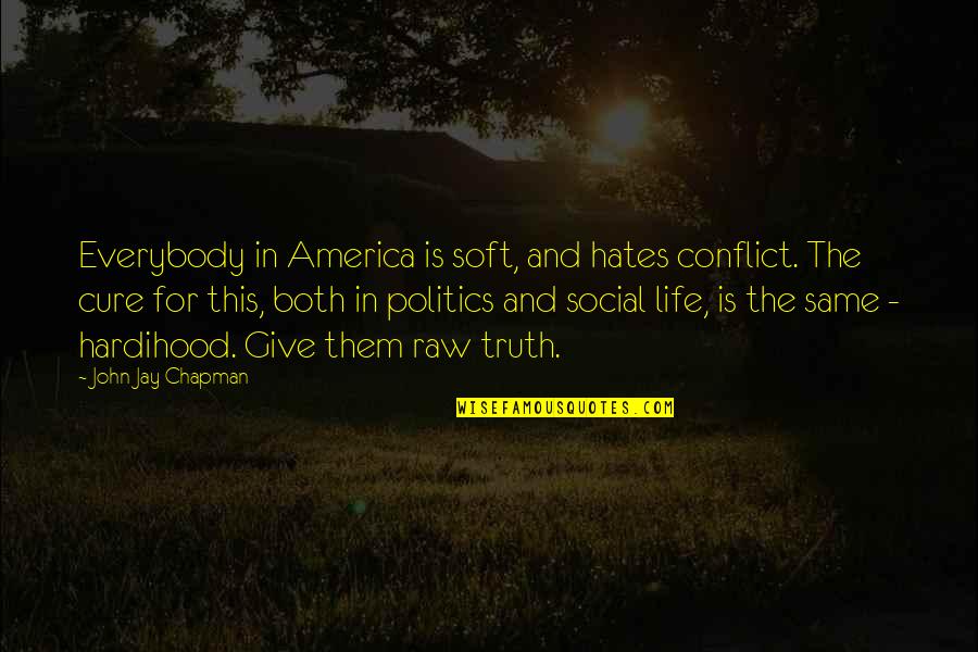 Politics And Life Quotes By John Jay Chapman: Everybody in America is soft, and hates conflict.