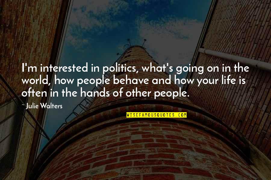 Politics And Life Quotes By Julie Walters: I'm interested in politics, what's going on in
