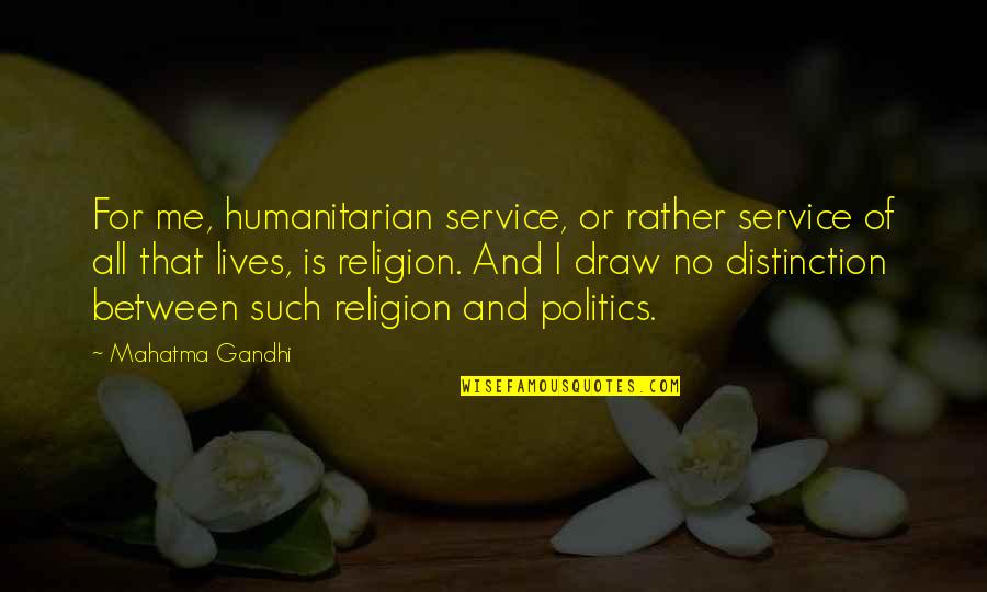 Politics And Life Quotes By Mahatma Gandhi: For me, humanitarian service, or rather service of
