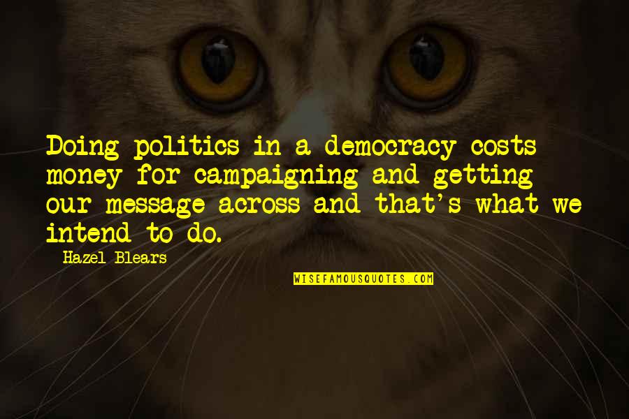 Politics And Money Quotes By Hazel Blears: Doing politics in a democracy costs money for