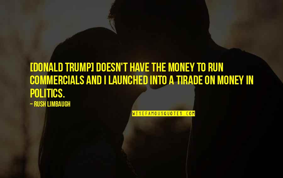 Politics And Money Quotes By Rush Limbaugh: [Donald Trump] doesn't have the money to run