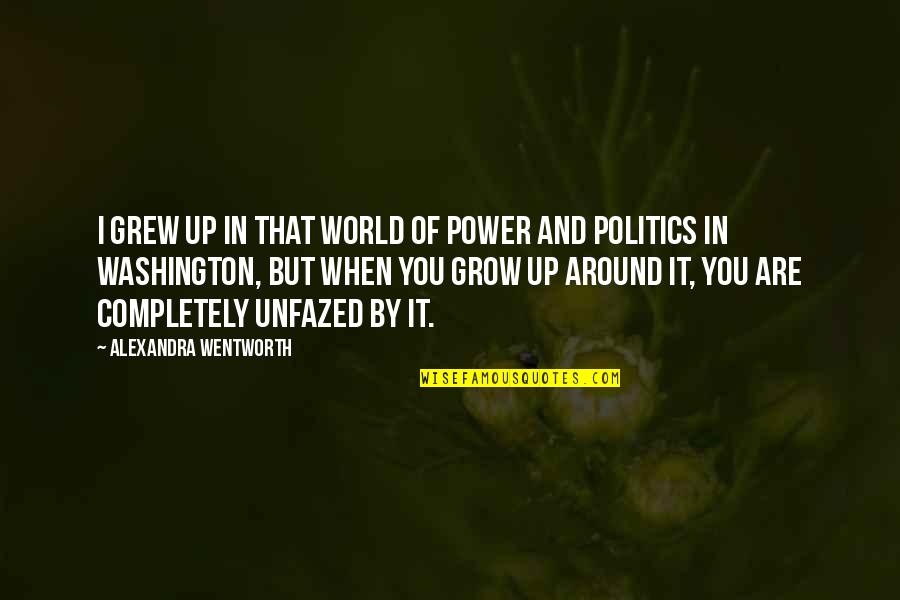 Politics And Power Quotes By Alexandra Wentworth: I grew up in that world of power