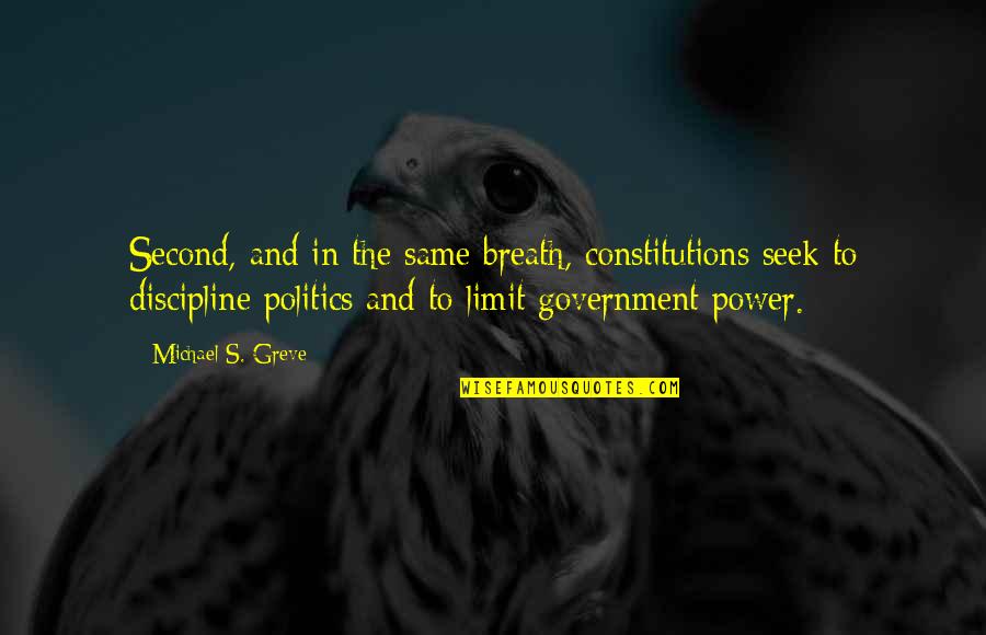 Politics And Power Quotes By Michael S. Greve: Second, and in the same breath, constitutions seek