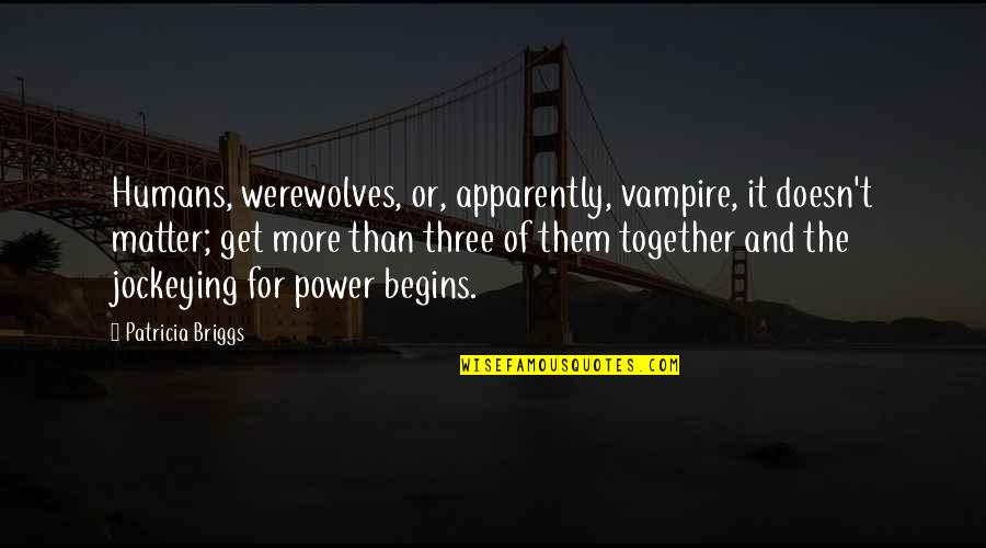 Politics And Power Quotes By Patricia Briggs: Humans, werewolves, or, apparently, vampire, it doesn't matter;