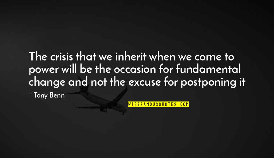 Politics And Power Quotes By Tony Benn: The crisis that we inherit when we come