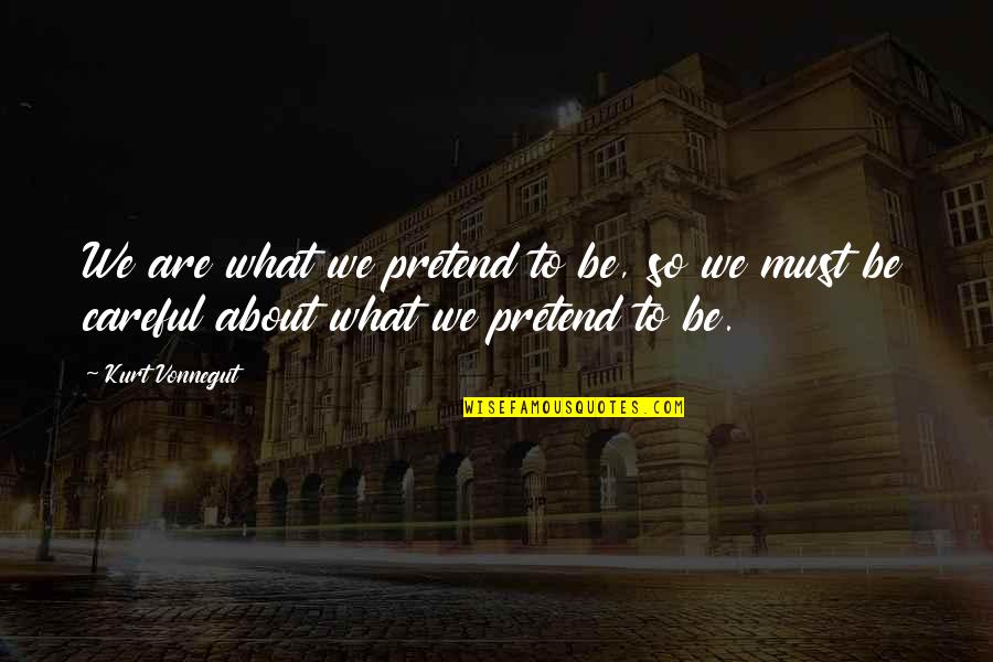 Politics And Prose Quotes By Kurt Vonnegut: We are what we pretend to be, so