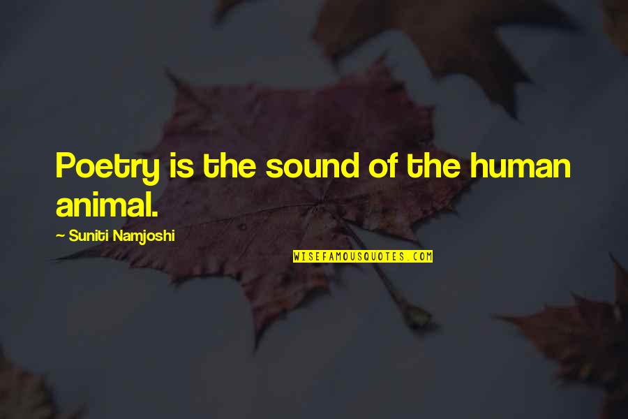 Politics And Prose Quotes By Suniti Namjoshi: Poetry is the sound of the human animal.