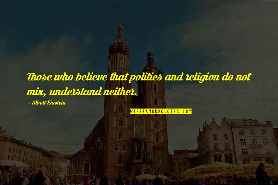 Politics And Religion Quotes By Albert Einstein: Those who believe that politics and religion do