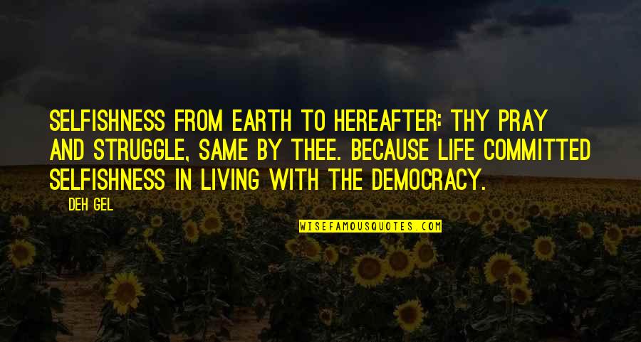 Politics And Religion Quotes By Deh Gel: Selfishness from earth to hereafter: Thy pray and