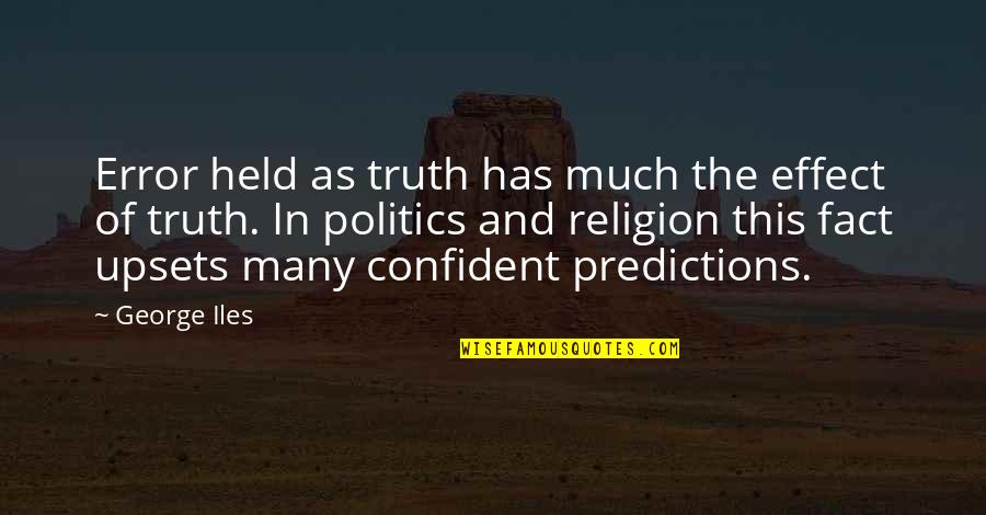 Politics And Religion Quotes By George Iles: Error held as truth has much the effect