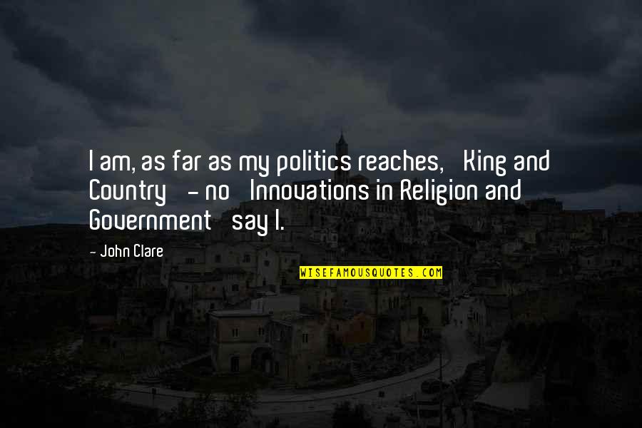 Politics And Religion Quotes By John Clare: I am, as far as my politics reaches,
