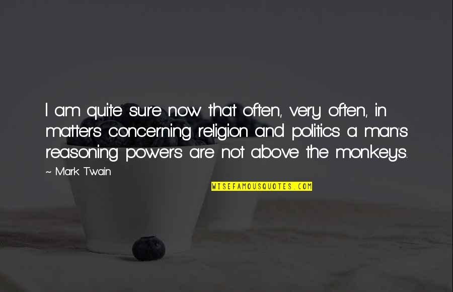 Politics And Religion Quotes By Mark Twain: I am quite sure now that often, very