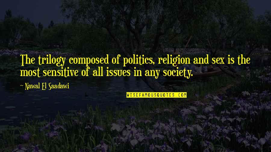 Politics And Religion Quotes By Nawal El Saadawi: The trilogy composed of politics, religion and sex