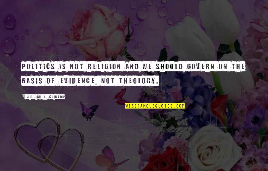 Politics And Religion Quotes By William J. Clinton: Politics is not religion and we should govern