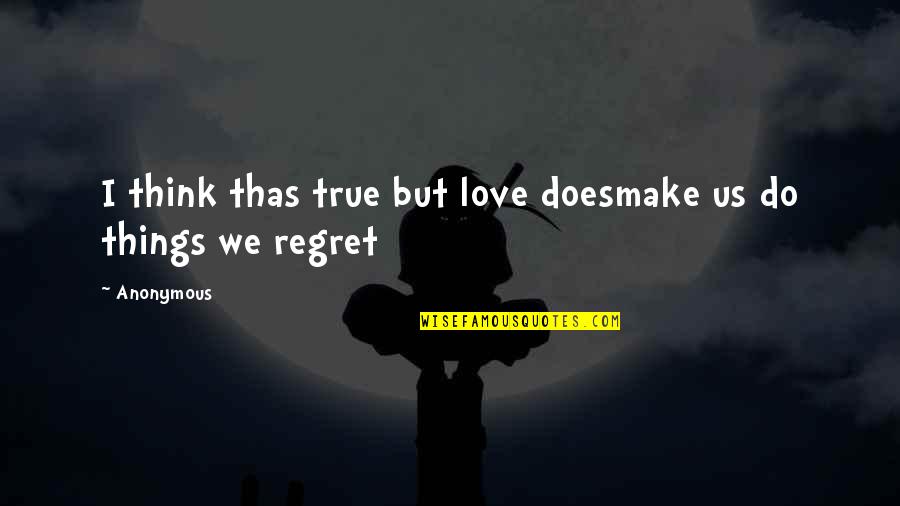 Politics And The English Language Quotes By Anonymous: I think thas true but love doesmake us