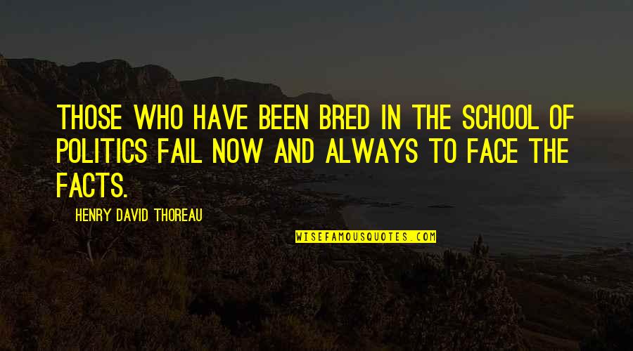 Politics And Truth Quotes By Henry David Thoreau: Those who have been bred in the school