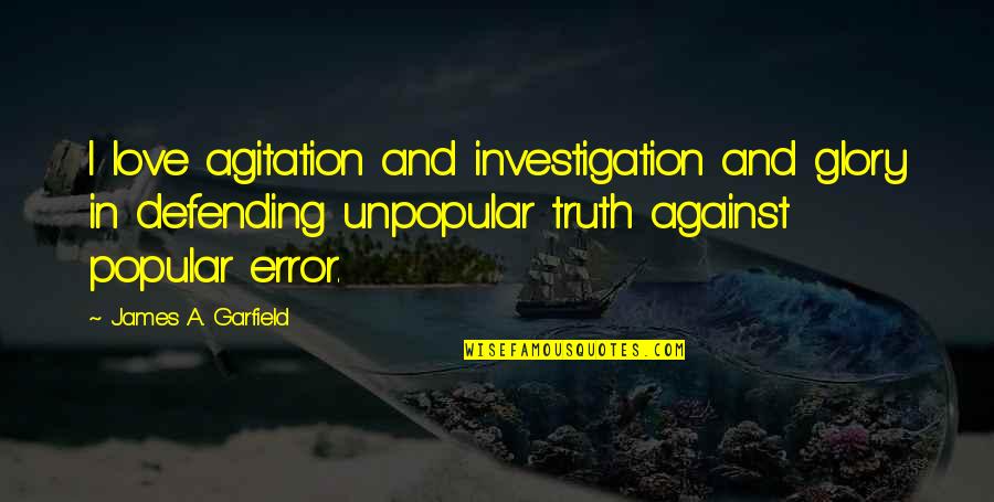 Politics And Truth Quotes By James A. Garfield: I love agitation and investigation and glory in