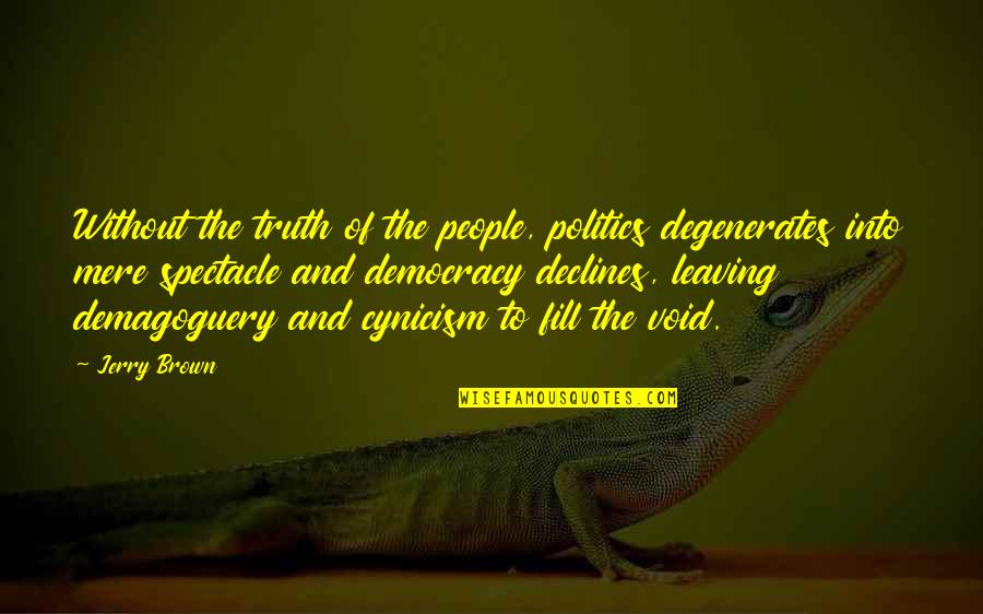 Politics And Truth Quotes By Jerry Brown: Without the truth of the people, politics degenerates