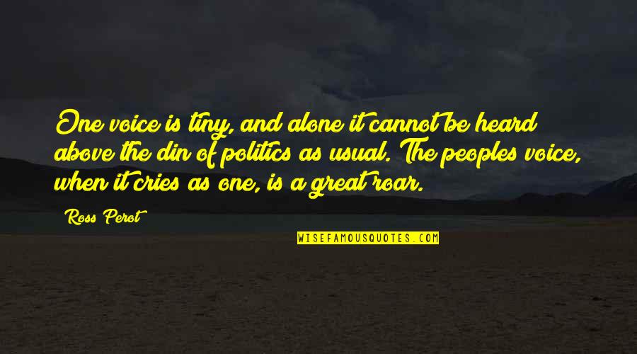 Politics As Usual Quotes By Ross Perot: One voice is tiny, and alone it cannot