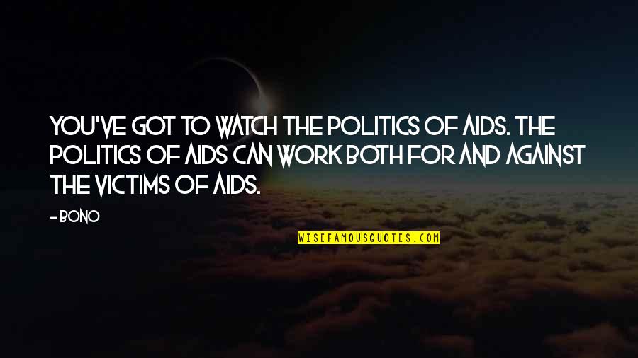 Politics At Work Quotes By Bono: You've got to watch the politics of AIDS.