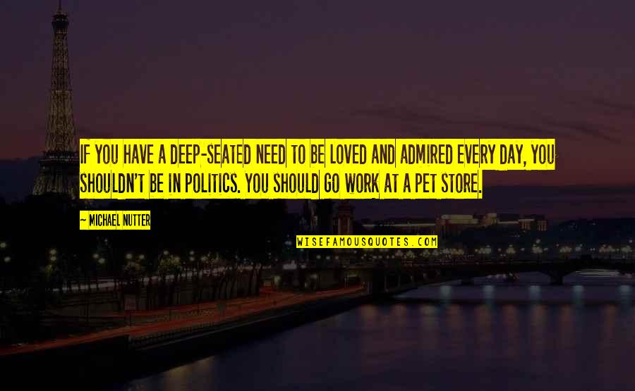 Politics At Work Quotes By Michael Nutter: If you have a deep-seated need to be