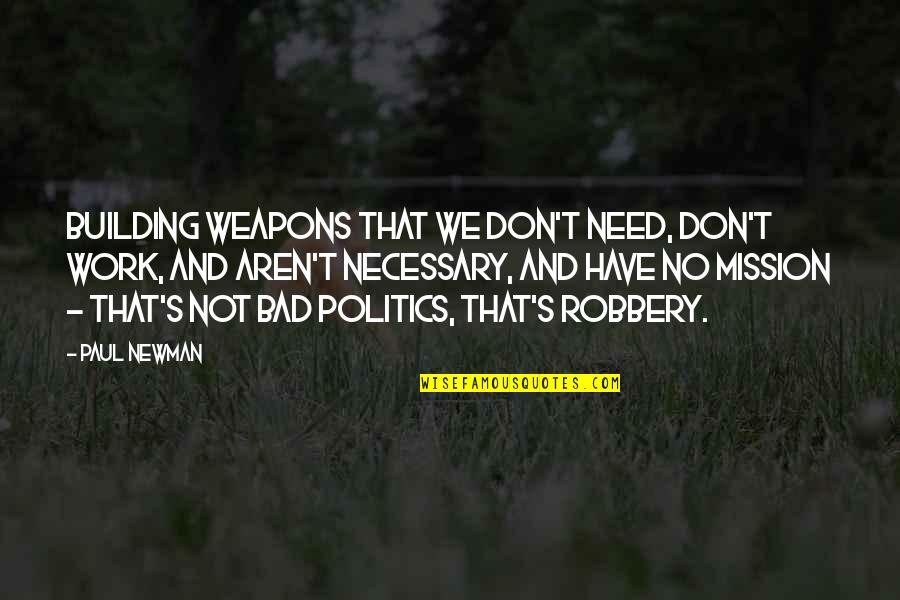 Politics At Work Quotes By Paul Newman: Building weapons that we don't need, don't work,