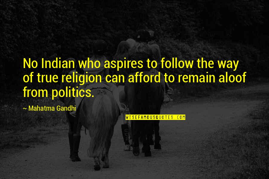 Politics By Mahatma Gandhi Quotes By Mahatma Gandhi: No Indian who aspires to follow the way