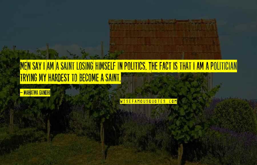 Politics By Mahatma Gandhi Quotes By Mahatma Gandhi: Men say I am a saint losing himself
