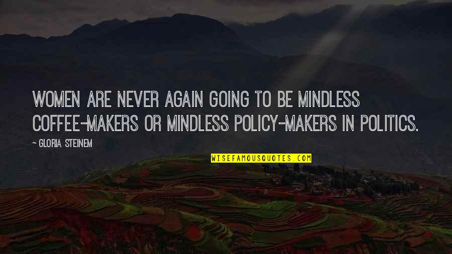 Politics By Women Quotes By Gloria Steinem: Women are never again going to be mindless