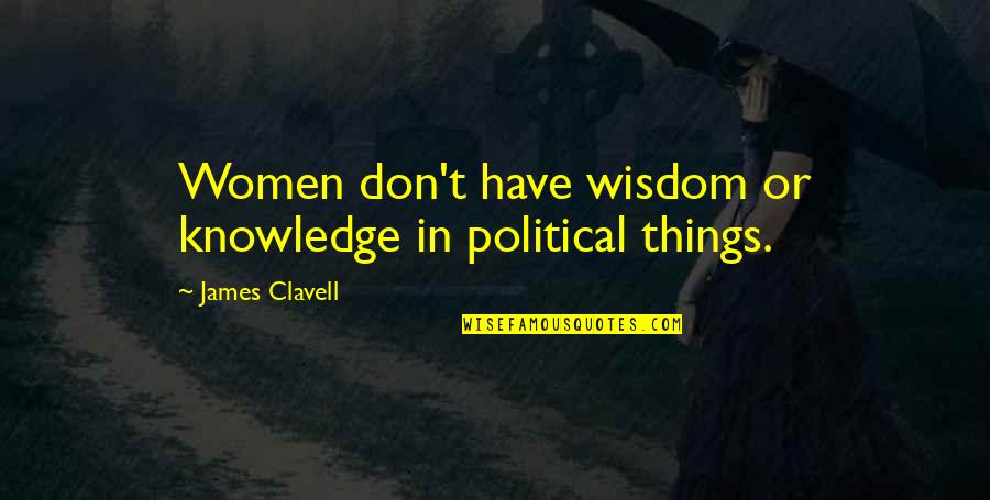 Politics By Women Quotes By James Clavell: Women don't have wisdom or knowledge in political