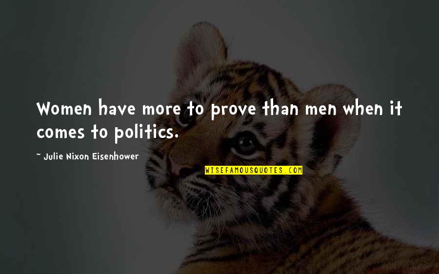 Politics By Women Quotes By Julie Nixon Eisenhower: Women have more to prove than men when